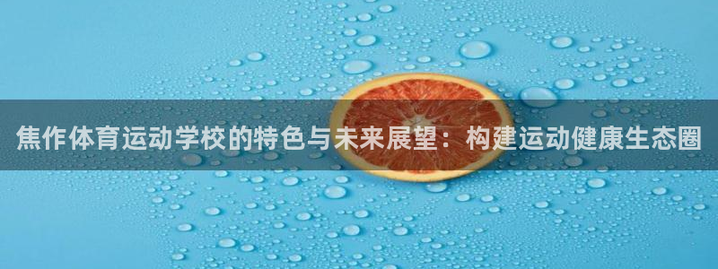 oety欧亿体育官网下载开户：焦作体育运动学校的特色