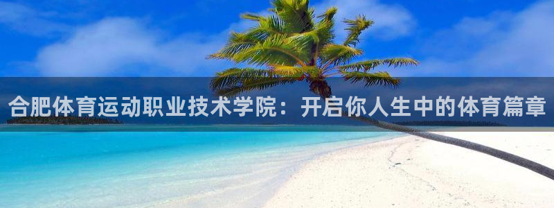 oety欧亿体育官网下载软件：合肥体育运动职业技术学