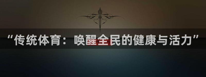 oety欧亿体育官网下载开户：“传统体育：唤醒全民的