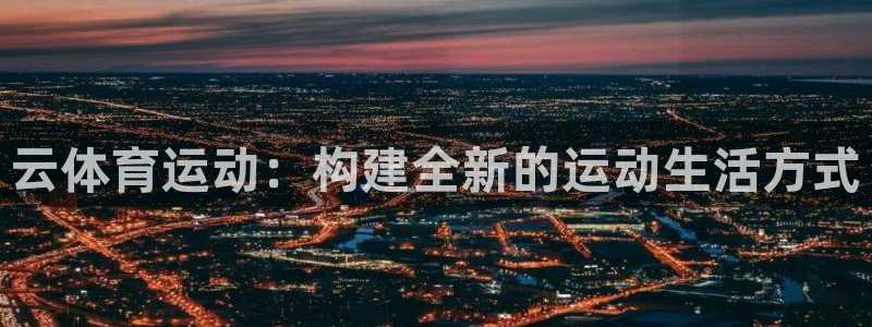 欧亿体育官方正版app娱乐网站：云体育运动：构建全新